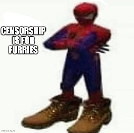 I'm abandoning censorship | CENSORSHIP IS FOR FURRIES | image tagged in spiderman with da timbs | made w/ Imgflip meme maker