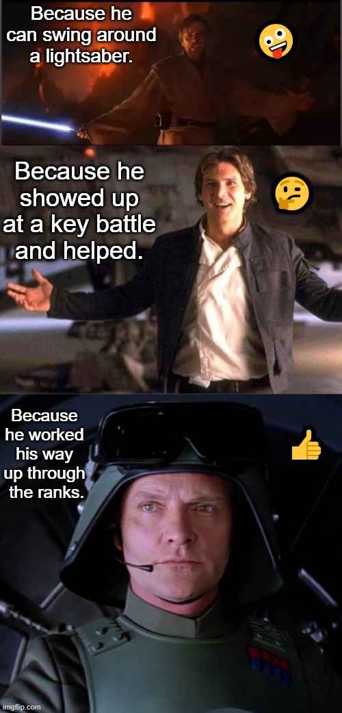 Star Wars: How they got  the title of "General." | 🤪; Because he can swing around a lightsaber. 🤔; Because he showed up at a key battle and helped. Because he worked his way up through  the ranks. 👍 | image tagged in star wars,high ground,han solo | made w/ Imgflip meme maker