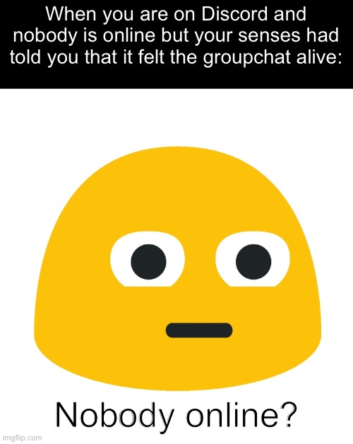 I hope I get a chance of winning since I never win stuff | When you are on Discord and nobody is online but your senses had told you that it felt the groupchat alive:; Nobody online? | image tagged in emoji stare | made w/ Imgflip meme maker