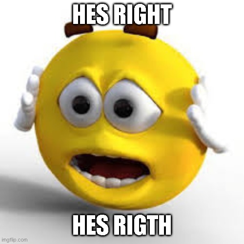 oh ma gawd emoji | HES RIGHT HES RIGTH | image tagged in oh ma gawd emoji | made w/ Imgflip meme maker