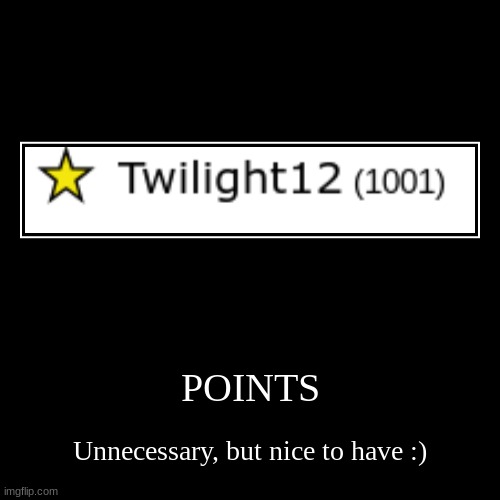POINTS | Unnecessary, but nice to have :) | image tagged in funny,demotivationals | made w/ Imgflip demotivational maker