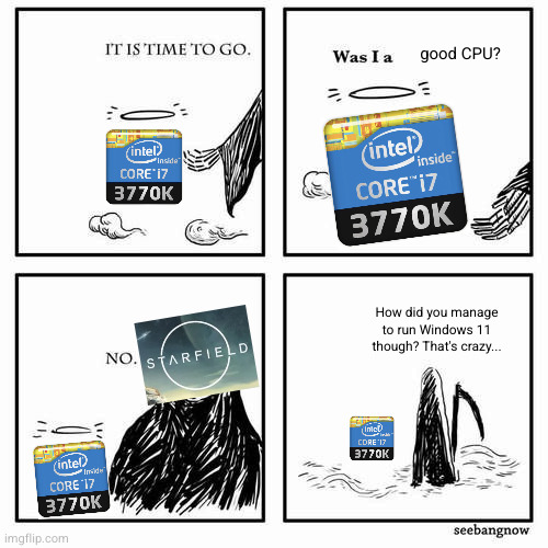 It is time to go | good CPU? How did you manage to run Windows 11 though? That's crazy... | image tagged in it is time to go | made w/ Imgflip meme maker