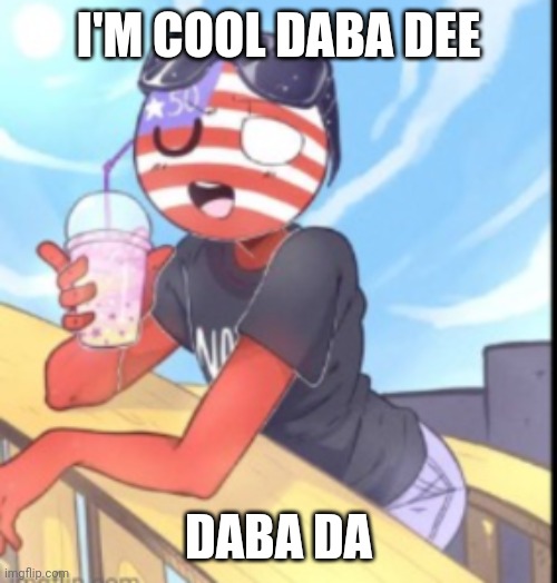 America | I'M COOL DABA DEE; DABA DA | image tagged in america | made w/ Imgflip meme maker