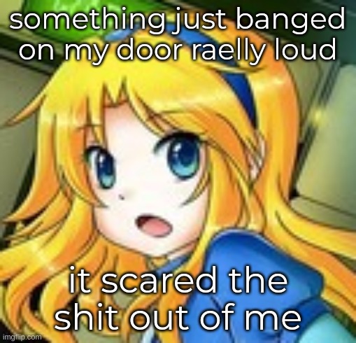 maria gasp 2 | something just banged on my door raelly loud; it scared the shit out of me | image tagged in maria gasp 2 | made w/ Imgflip meme maker