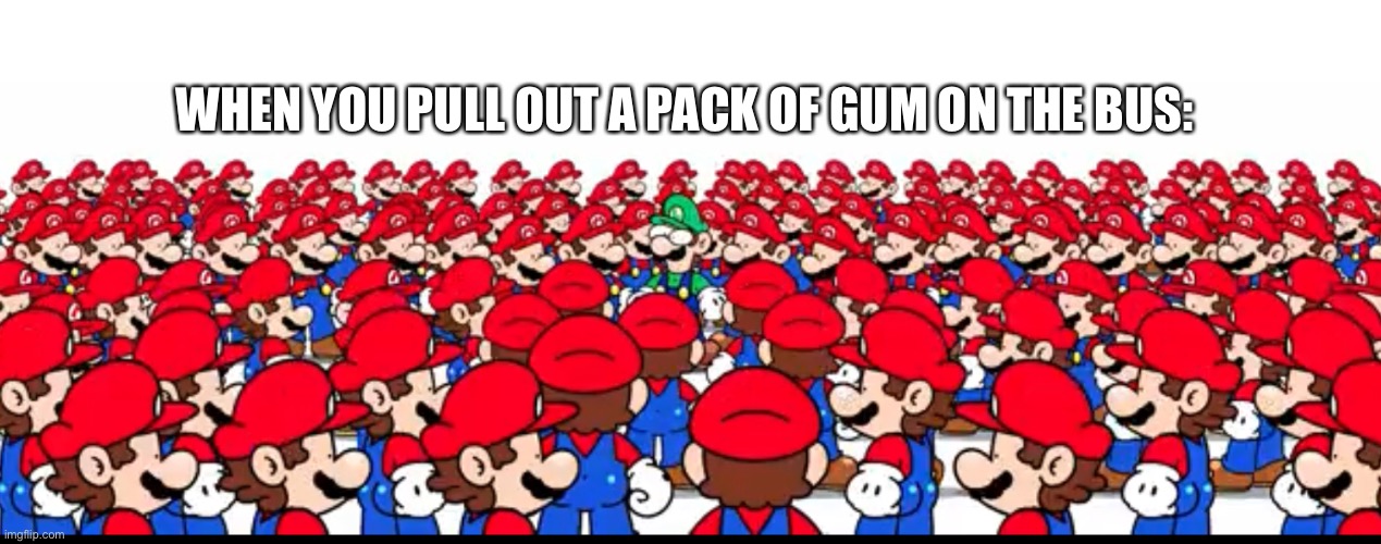 WHEN YOU PULL OUT A PACK OF GUM ON THE BUS: | image tagged in mario | made w/ Imgflip meme maker