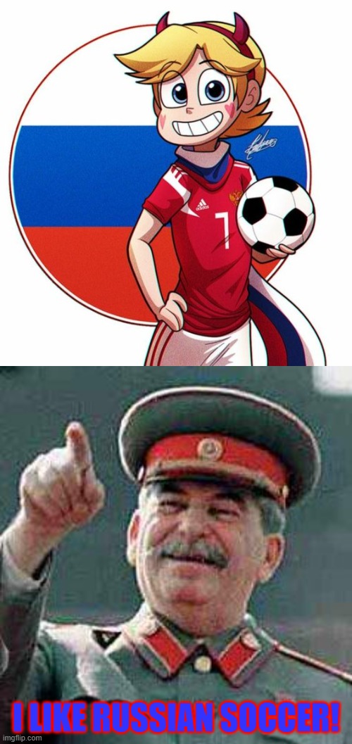 Russian Soccer | I LIKE RUSSIAN SOCCER! | image tagged in stalin says,star vs the forces of evil,soccer,star butterfly,russian,russia | made w/ Imgflip meme maker