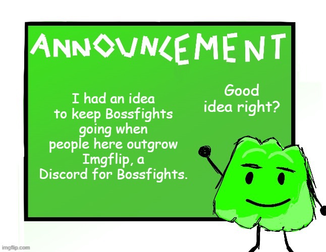 Blook's Gelatin temp | I had an idea to keep Bossfights going when people here outgrow Imgflip, a Discord for Bossfights. Good idea right? | image tagged in blook's gelatin temp | made w/ Imgflip meme maker