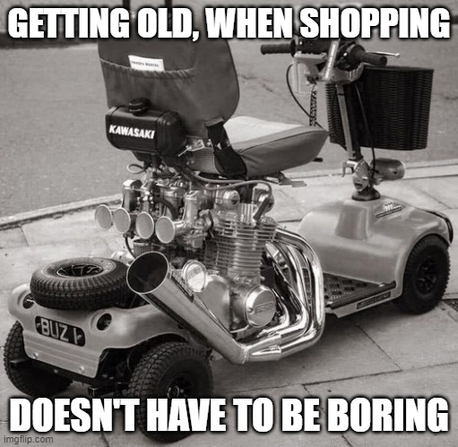 Getting Old | GETTING OLD, WHEN SHOPPING; DOESN'T HAVE TO BE BORING | image tagged in getting old | made w/ Imgflip meme maker
