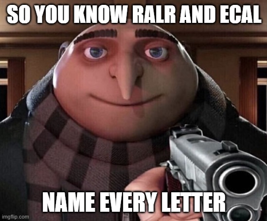RALR and ECAL meme i think | SO YOU KNOW RALR AND ECAL; NAME EVERY LETTER | image tagged in gru gun,ralr,ecal | made w/ Imgflip meme maker