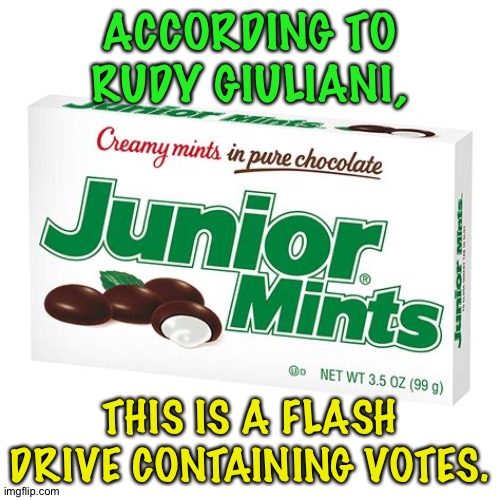 Rudy being vicious and dumb at the same time. | ACCORDING TO RUDY GIULIANI, THIS IS A FLASH DRIVE CONTAINING VOTES. | image tagged in junior mints | made w/ Imgflip meme maker