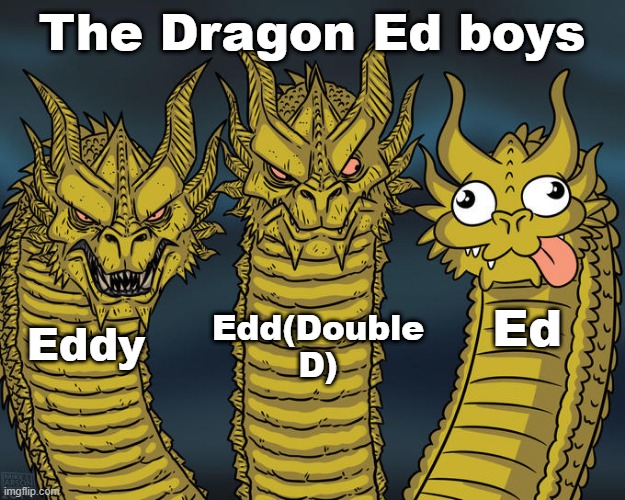 EEnE characters in a nutshell | The Dragon Ed boys; Ed; Edd(Double D); Eddy | image tagged in three-headed dragon,ed edd n eddy,cartoon network | made w/ Imgflip meme maker
