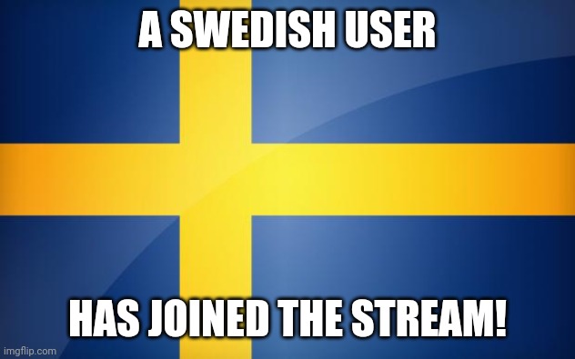 Name:DarthSwede | A SWEDISH USER; HAS JOINED THE STREAM! | image tagged in sweden flag | made w/ Imgflip meme maker