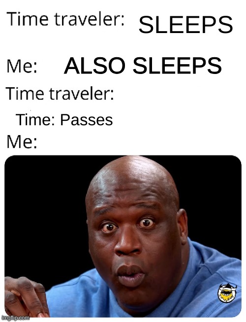 Time Traveler | SLEEPS ALSO SLEEPS Time: Passes | image tagged in time traveler | made w/ Imgflip meme maker