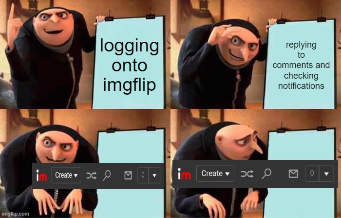 my 0 notification streak is 5 days | logging onto imgflip; replying to comments and checking notifications | image tagged in memes,gru's plan | made w/ Imgflip meme maker