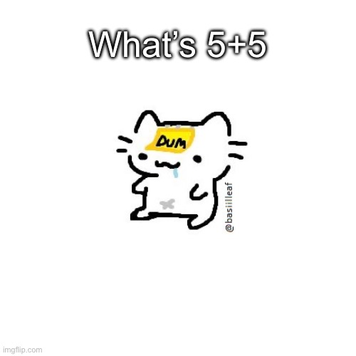 Basil | What’s 5+5 | image tagged in basil | made w/ Imgflip meme maker