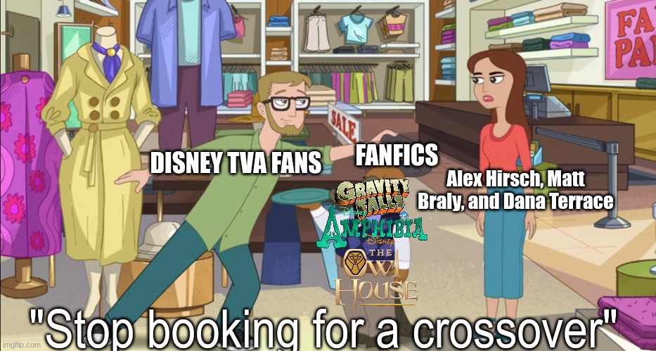 We can only dream | FANFICS; Alex Hirsch, Matt Braly, and Dana Terrace; DISNEY TVA FANS; "Stop booking for a crossover" | image tagged in disney,gravity falls,amphibia,the owl house,hamster and gretel,gravityfallsmemes | made w/ Imgflip meme maker