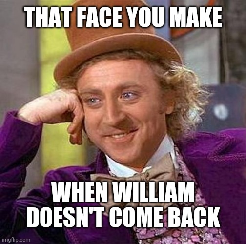Daily fnaf meme | THAT FACE YOU MAKE; WHEN WILLIAM DOESN'T COME BACK | image tagged in memes,creepy condescending wonka | made w/ Imgflip meme maker