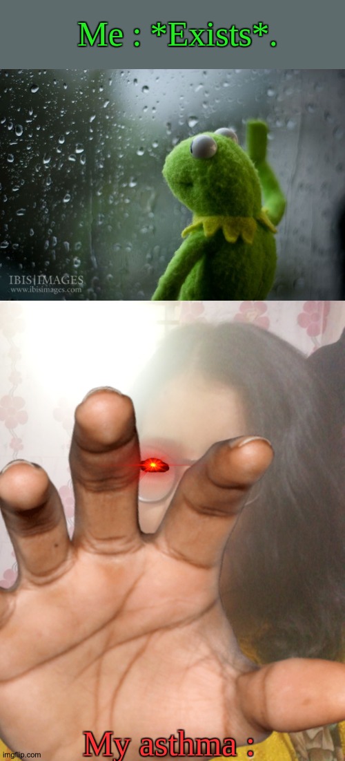 *Cough, Cough*. | Me : *Exists*. My asthma : | image tagged in kermit window,tanisha's second look,asthma | made w/ Imgflip meme maker