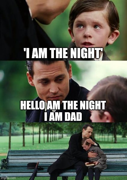 Finding Neverland Meme | 'I AM THE NIGHT' HELLO AM THE NIGHT
I AM DAD | image tagged in memes,finding neverland | made w/ Imgflip meme maker