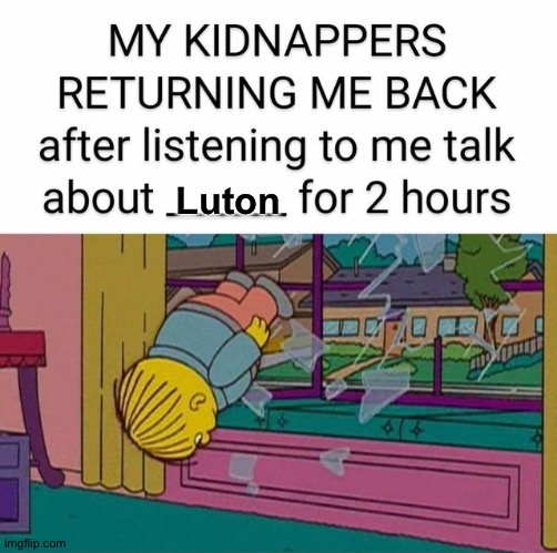 Luton Town FC | Luton | image tagged in my kidnapper returning me | made w/ Imgflip meme maker