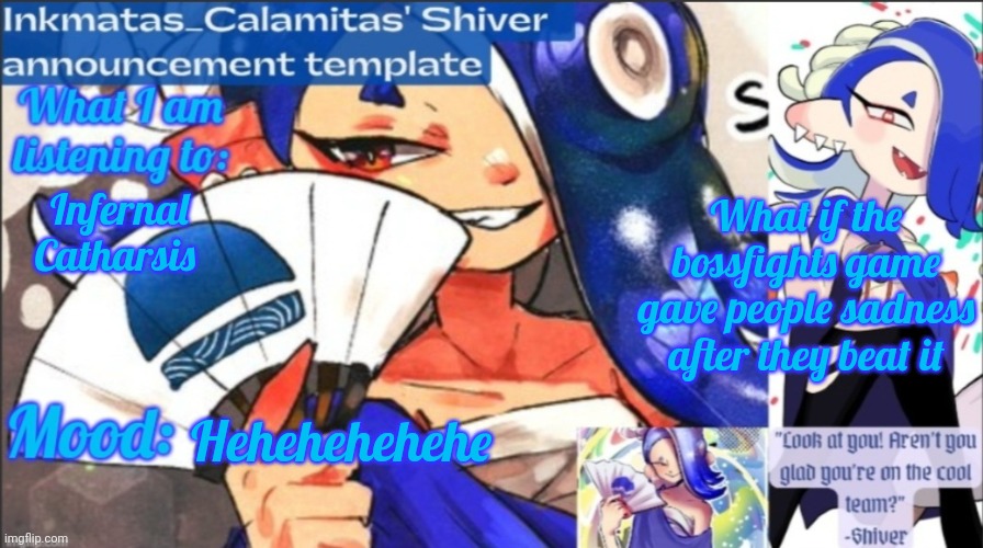 I feel like it would cause depression even >:) | What if the bossfights game gave people sadness after they beat it; Infernal Catharsis; Hehehehehehe | image tagged in inkmatas_calamitas now shiver announcement template | made w/ Imgflip meme maker