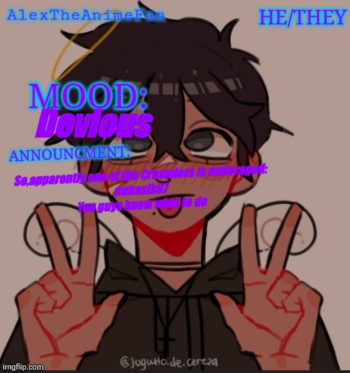 (mod note: fr??) (mod note:fr) | Devious; So,apparently one of the Crusaders is underaged:
nubasik07
You guys know what to do | image tagged in alex the anime fan's announcement temp | made w/ Imgflip meme maker
