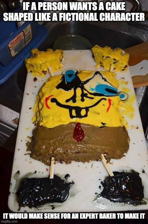Spongebob Squarepants Cake Fail | IF A PERSON WANTS A CAKE SHAPED LIKE A FICTIONAL CHARACTER; IT WOULD MAKE SENSE FOR AN EXPERT BAKER TO MAKE IT | image tagged in fail,cake,food,spongebob squarepants | made w/ Imgflip meme maker