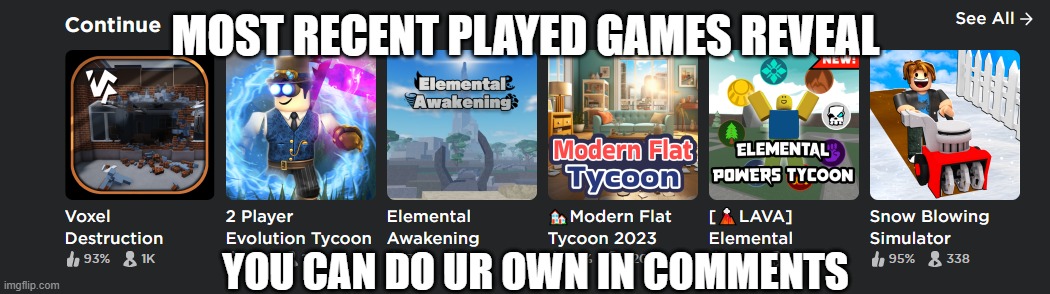 MOST RECENT PLAYED GAMES REVEAL; YOU CAN DO UR OWN IN COMMENTS | made w/ Imgflip meme maker