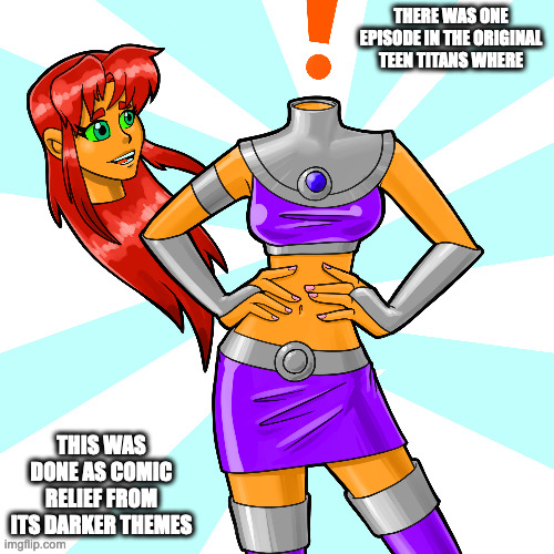 Headless Starfire | THERE WAS ONE EPISODE IN THE ORIGINAL TEEN TITANS WHERE; THIS WAS DONE AS COMIC RELIEF FROM ITS DARKER THEMES | image tagged in headless,starfire,teen titans,memes | made w/ Imgflip meme maker