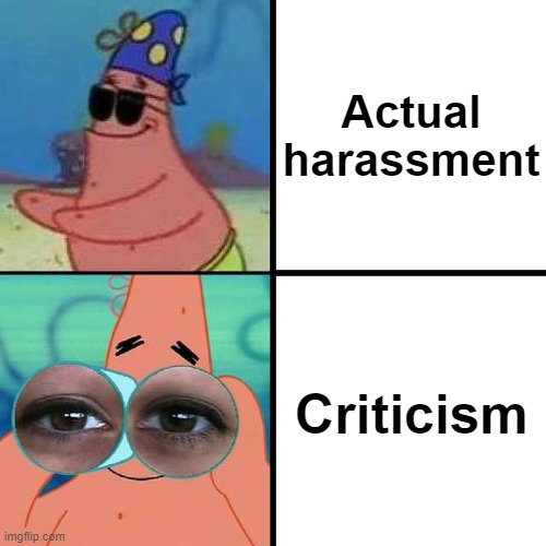 I think y'all know what I'm talking about | Actual harassment; Criticism | image tagged in patrick star blind | made w/ Imgflip meme maker