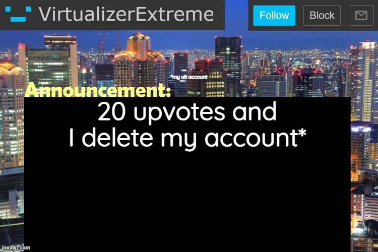 Virtualizer Updated Announcement | *my alt account; 20 upvotes and I delete my account* | image tagged in virtualizerextreme updated announcement | made w/ Imgflip meme maker
