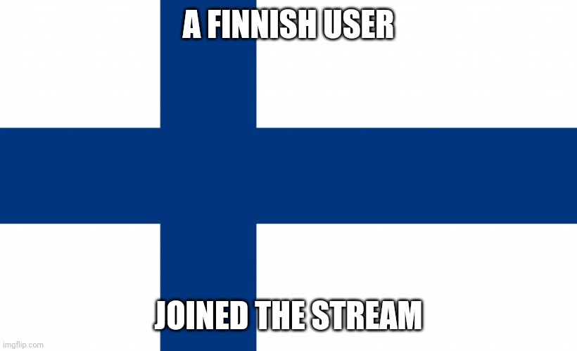 Name:Fin-Weirdo | A FINNISH USER; JOINED THE STREAM | image tagged in finland | made w/ Imgflip meme maker