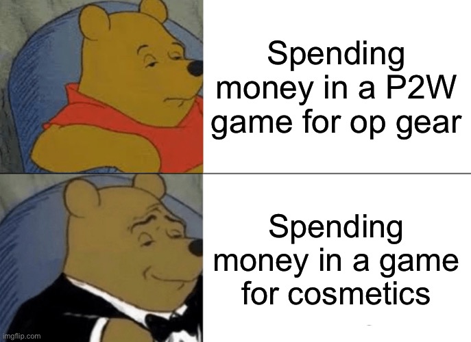 Microtransactions | Spending money in a P2W game for op gear; Spending money in a game for cosmetics | image tagged in memes,tuxedo winnie the pooh | made w/ Imgflip meme maker