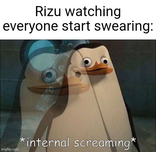 Private Internal Screaming | Rizu watching everyone start swearing: | image tagged in private internal screaming | made w/ Imgflip meme maker