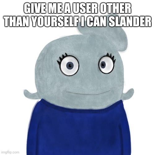Blue lost her autistic mind | GIVE ME A USER OTHER THAN YOURSELF I CAN SLANDER | image tagged in blueworld twitter | made w/ Imgflip meme maker