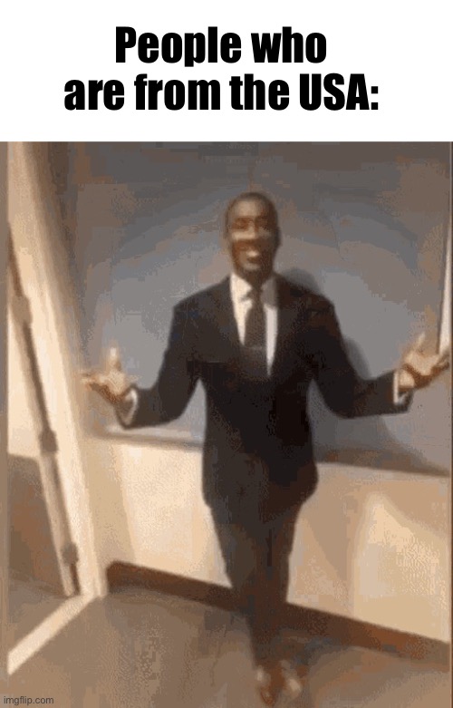 smiling black guy in suit | People who are from the USA: | image tagged in smiling black guy in suit | made w/ Imgflip meme maker