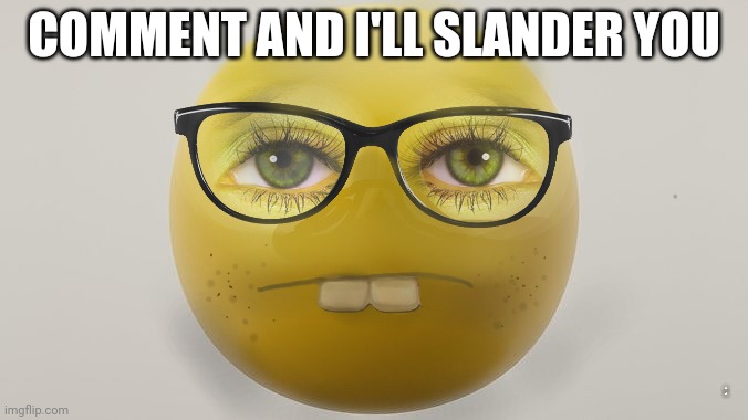 Realistic Nerd Emoji | COMMENT AND I'LL SLANDER YOU; NOT LMAO | image tagged in realistic nerd emoji | made w/ Imgflip meme maker