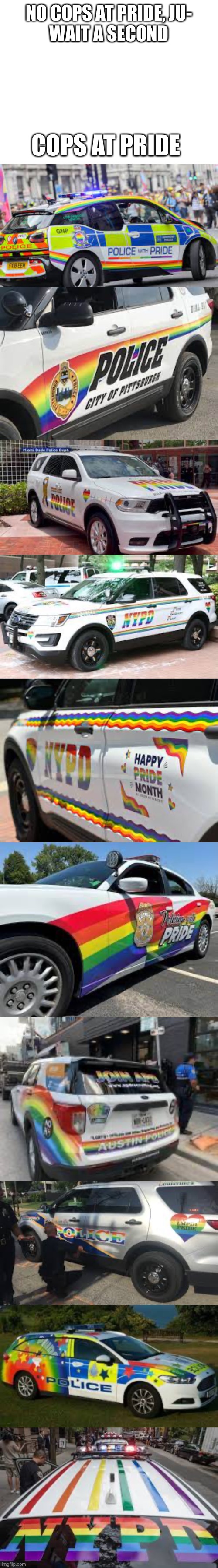 gay cars #3 | NO COPS AT PRIDE, JU-
WAIT A SECOND; COPS AT PRIDE | image tagged in e,gaycars,no cops at pride | made w/ Imgflip meme maker