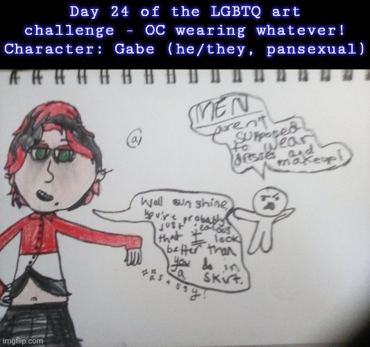 Gabe the sassy crossdresser. | Day 24 of the LGBTQ art challenge - OC wearing whatever!
Character: Gabe (he/they, pansexual) | image tagged in drawings,challenge | made w/ Imgflip meme maker