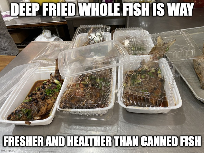 Black Bean Whole Fish | DEEP FRIED WHOLE FISH IS WAY; FRESHER AND HEALTHER THAN CANNED FISH | image tagged in fish,food,memes | made w/ Imgflip meme maker