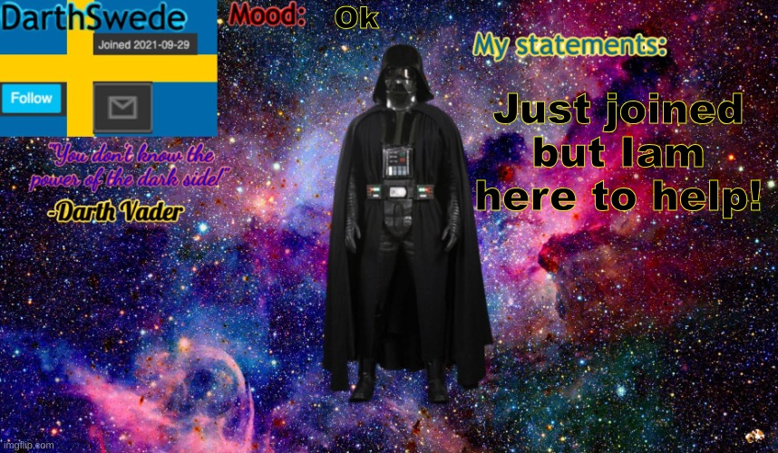 Hello! | Ok; Just joined but Iam here to help! | image tagged in new darthswede anoncement template | made w/ Imgflip meme maker