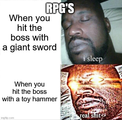 Sleeping Shaq Meme | RPG'S; When you hit the boss with a giant sword; When you hit the boss with a toy hammer | image tagged in memes,sleeping shaq | made w/ Imgflip meme maker