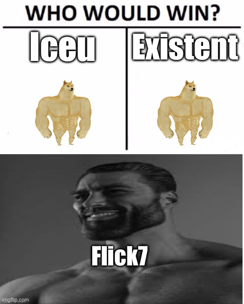 hey Existent, sorry about the other meme | Iceu; Existent; Flick7 | image tagged in memes,who would win | made w/ Imgflip meme maker