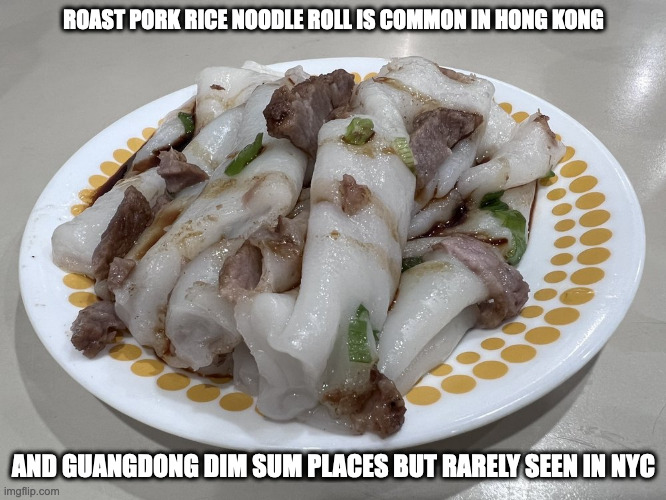 Roast Pork Rice Noodle Roll | ROAST PORK RICE NOODLE ROLL IS COMMON IN HONG KONG; AND GUANGDONG DIM SUM PLACES BUT RARELY SEEN IN NYC | image tagged in food,memes | made w/ Imgflip meme maker