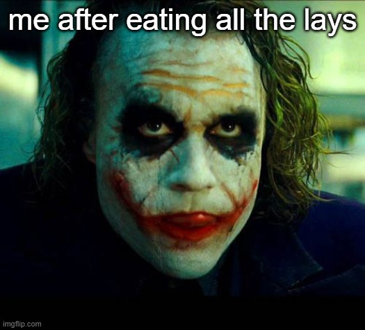 lays hurt | me after eating all the lays | image tagged in joker it's simple we kill the batman | made w/ Imgflip meme maker