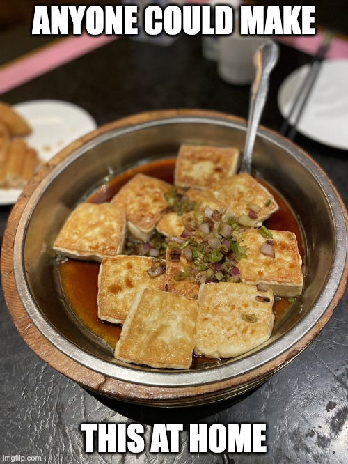 Pan Fried Tofu With Soy Sauce | ANYONE COULD MAKE; THIS AT HOME | image tagged in tofu,food,memes | made w/ Imgflip meme maker