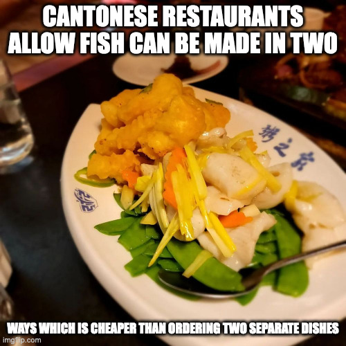 Fish Two Ways Special | CANTONESE RESTAURANTS ALLOW FISH CAN BE MADE IN TWO; WAYS WHICH IS CHEAPER THAN ORDERING TWO SEPARATE DISHES | image tagged in food,memes,fish | made w/ Imgflip meme maker