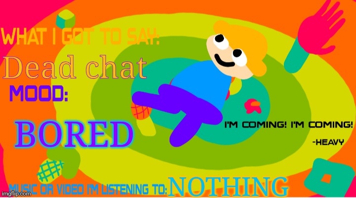 The_enderparrot8 announcement template 2.0 | Dead chat; BORED; NOTHING | image tagged in the_enderparrot8 announcement template 2 0 | made w/ Imgflip meme maker