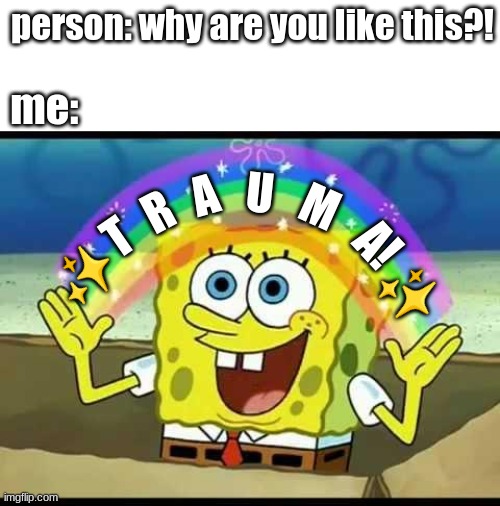 spongebob imagination | person: why are you like this?! me:; U; A; M; R; T; A! ✨; ✨ | image tagged in spongebob imagination | made w/ Imgflip meme maker