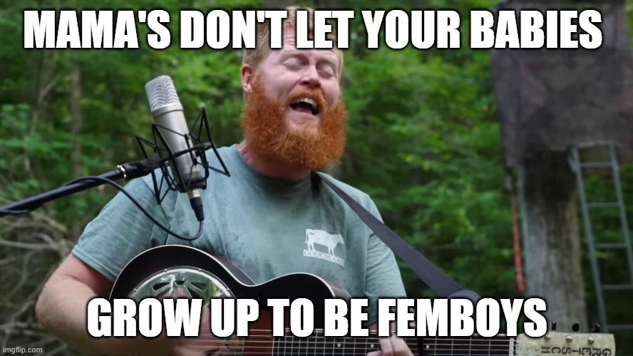 Willie Waggons | MAMA'S DON'T LET YOUR BABIES; GROW UP TO BE FEMBOYS | image tagged in willie nelson,cowboy,cowboys,femboy,sissy | made w/ Imgflip meme maker